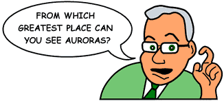 Question: 'From which greatest place can you see auroras ?'